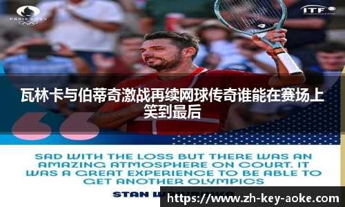 瓦林卡与伯蒂奇激战再续网球传奇谁能在赛场上笑到最后
