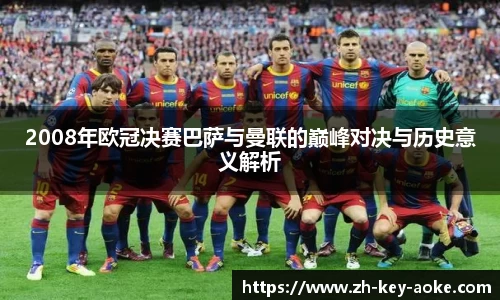 2008年欧冠决赛巴萨与曼联的巅峰对决与历史意义解析