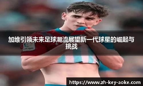 加维引领未来足球潮流展望新一代球星的崛起与挑战