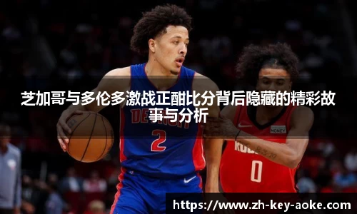 芝加哥与多伦多激战正酣比分背后隐藏的精彩故事与分析