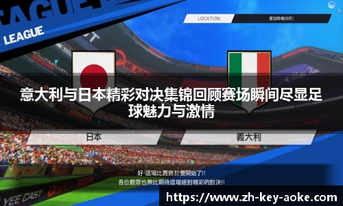 意大利与日本精彩对决集锦回顾赛场瞬间尽显足球魅力与激情