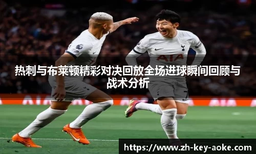 热刺与布莱顿精彩对决回放全场进球瞬间回顾与战术分析