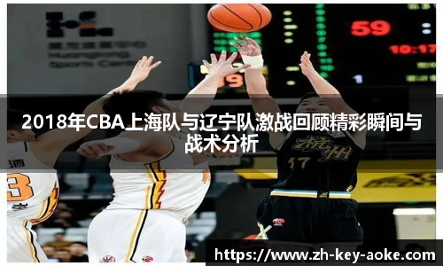 2018年CBA上海队与辽宁队激战回顾精彩瞬间与战术分析