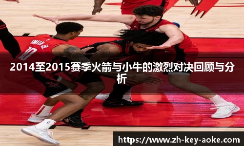 2014至2015赛季火箭与小牛的激烈对决回顾与分析