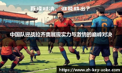 中国队迎战拉齐奥展现实力与激情的巅峰对决