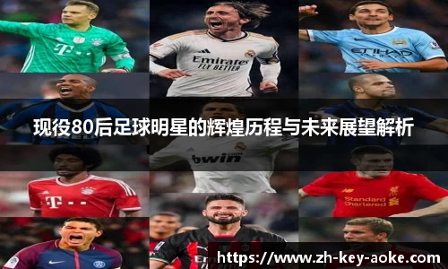 现役80后足球明星的辉煌历程与未来展望解析